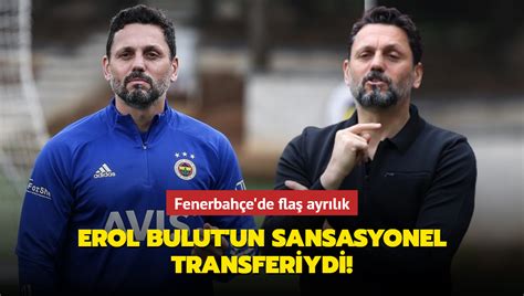 Erol Bulut Un Olay Transferi Fenerbah E Den Ayr L Yor Yeni Tak M