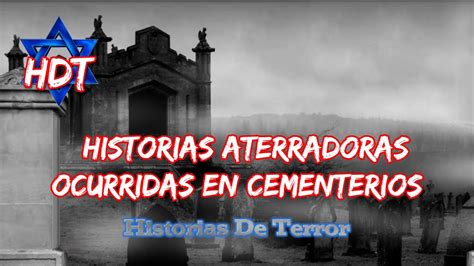 Historias Aterradoras Ocurridas En Cementerios Historias De Terror