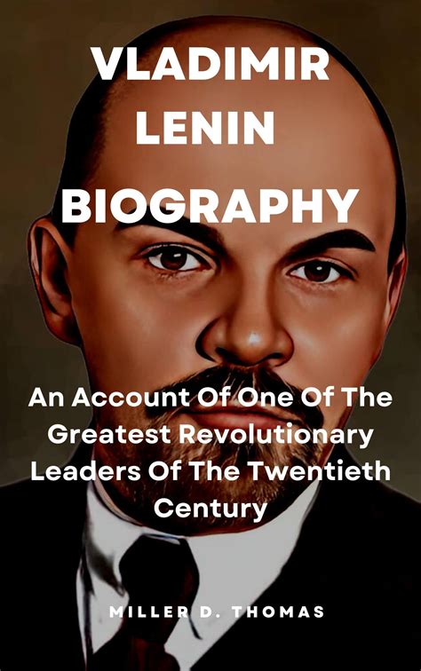 Vladimir Lenin Biography An Account Of One Of The Greatest