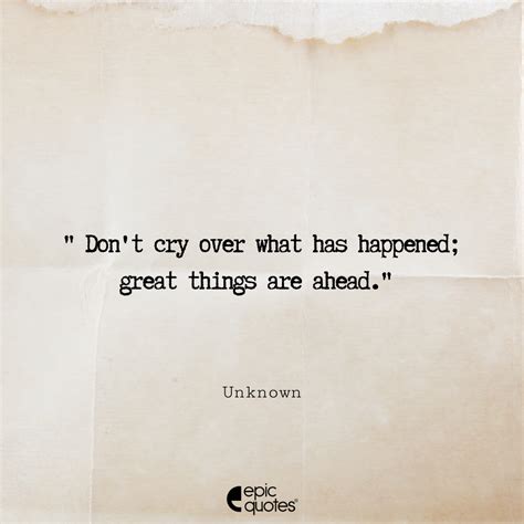 Don’t cry over what has happened; great things are ahead