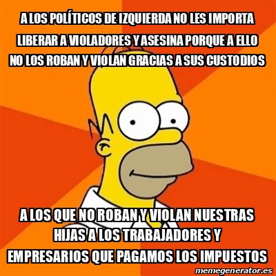 Meme Homer A Los Pol Ticos De Izquierda No Les Importa Liberar A