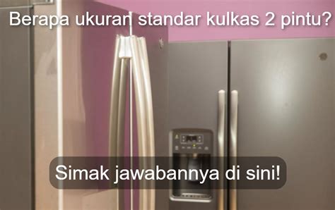 Daftar Ukuran Kulkas 2 Pintu Standar dan Cara Menghitungnya