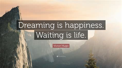 Victor Hugo Quote Dreaming Is Happiness Waiting Is Life”