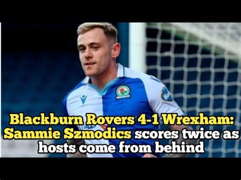 Blackburn Rovers 4 1 Wrexham Sammie Szmodics Scores Twice As Hosts