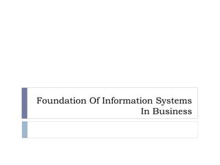 Foundation Of Information Systems In Business Ppt