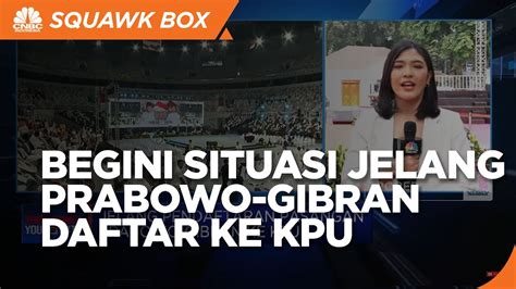 Simak Kondisi Jelang Pendaftaran Prabowo Gibran Ke Kpu Youtube