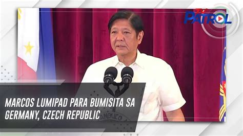 Marcos Lumipad Para Bumisita Sa Germany Czech Republic Tv Patrol