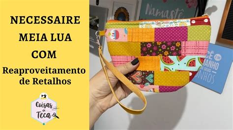 DIY Passo A Passo Reaproveitamento De Retalhos Necessaire Meia Lua