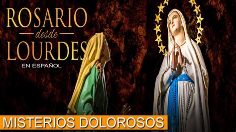 Rosario Desde Lourdes En Espa Ol De Hoy Misterios Dolorosos Viernes