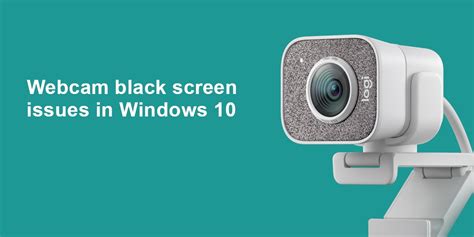 Webcam Black Screen Issues In Windows 10 How Fix The Black Webcam