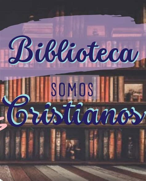 Biblioteca Somos Cristianos Wiki Somos Cristianos Amino