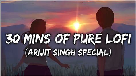 30 Minutes Of Pure Lofi Arijit Singh Lofi Song 30 Minutes Bollywood