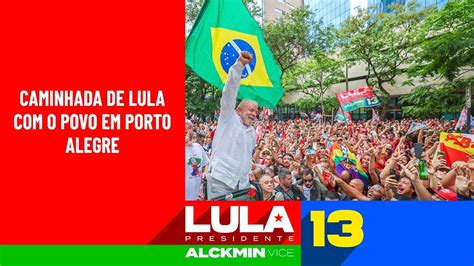 Caminhada De Lula O Povo Em Porto Alegre Lula Em Porto Alegre