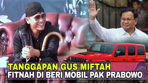 Tanggapan Gus Miftah FITNAH Di Beri Mobil Pak Prabowo Gus Miftah