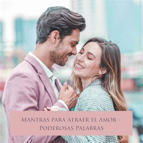 Mantras Poderosos Para Atraer El Amor Y Al Ser Amado Conecta Con El