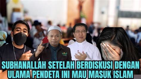 SUBHANALLAH SETELAH BERDISKUSI DENGAN ULAMA PENDETA INI MAU