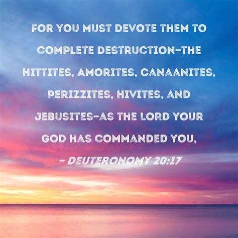 Deuteronomy 20:17 For you must devote them to complete destruction--the ...