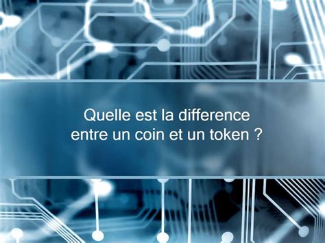 Quelle Est La Différence Entre Un Coin Et Un Token