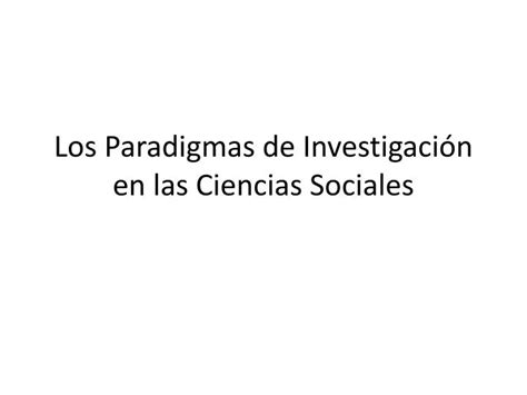 Ppt Los Paradigmas De Investigación En Las Ciencias Sociales Powerpoint Presentation Id3901514