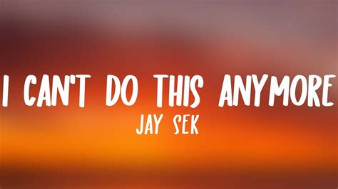 Jay Sek I Can T Do This Anymore Lyrics Youtube Music