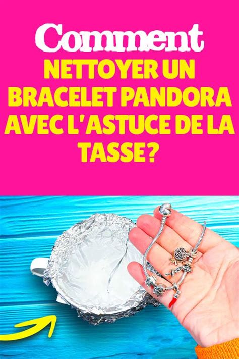 Comment Nettoyer Un Bracelet Pandora Avec Lastuce De La Tasse