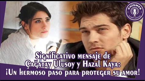 Significativo mensaje de Çağatay Ulusoy y Hazal Kaya Un hermoso paso