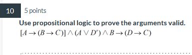 Solved Use Propositional Logic To Prove The Arguments Chegg