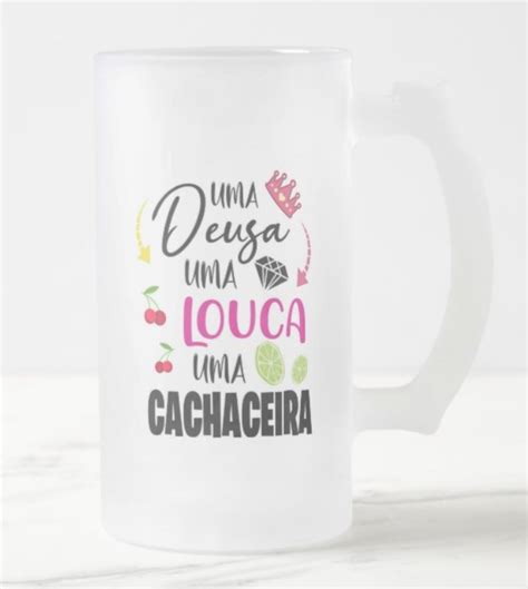 Caneca Chopp Cerveja Uma Deusa Uma Louca Uma Cachaceira Elo