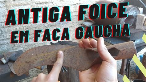 TRANSFORMEI UMA ANTIGA FOICE EM UMA FACA GÁUCHA GAUDÉRIA FORJADA PT1