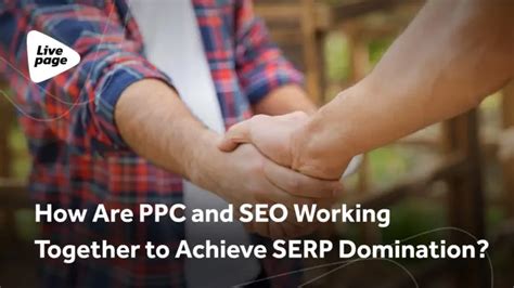 How Are Ppc And Seo Working Together To Achieve Serp Domination Livepage