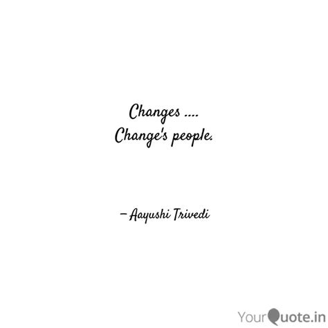 Changes Change S Peo Quotes Writings By Aayushi Trivedi