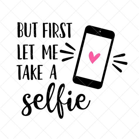 But First Let Me Take A Selfie Svg Vector File Svg Png Eps Dxf