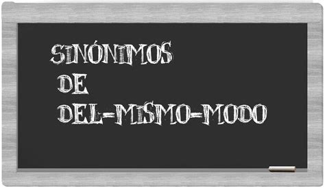 Do Mesmo Modo Sinonimo - Los sinónimos de del mismo modo: Todos los sinónimos de del mismo modo ...
