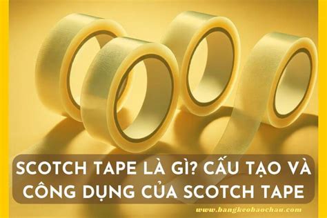 Scotch Tape Là Gì Cấu Tạo Và Công Dụng Của Scotch Tape