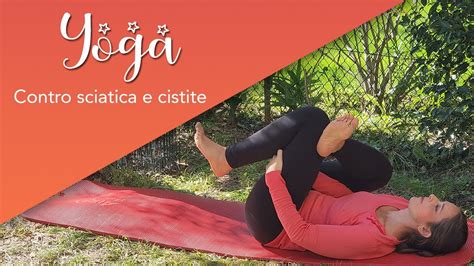 Yoga Per La Sciatica Mal Di Schiena E Cistite Youtube