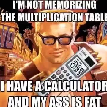 I M Not Memorizing The Multiplication Tabli I Have A Calculatof Rlilim