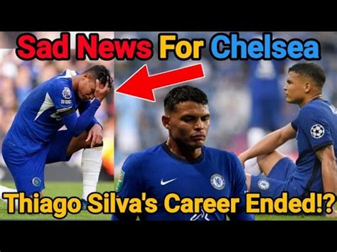 Chelsea News Thiago Silva S Retirement Thiago Silva Career Ending