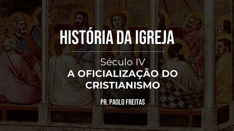 História da Igreja Século IV A Oficialização do Cristianismo