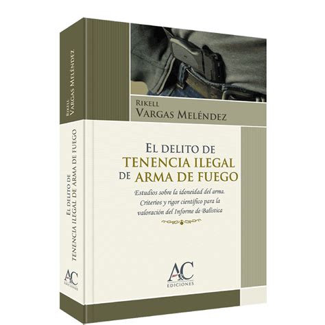 El Delito De Tenencia Ilegal De Arma De Fuego Aandcediciones Juridicas
