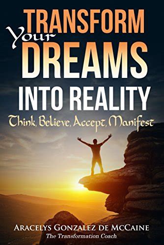 Transform Your Dreams Into Reality Think Believe Accept Manifest