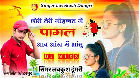 Love Dj Song~ छोरी तेरी मोहब्बत में पागल आव आंख में आंसु Lovekush Dungri New Song 2022 Youtube