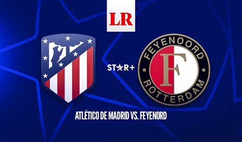 Atlético Madrid Vs Feyenoord At What Time And On Which Channel Can