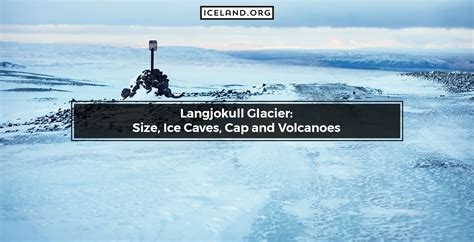 Langjokull Glacier: Size, Ice Caves, Cap and Volcanoes - Iceland.org