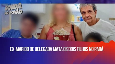 Ex marido de delegada mata os dois filhos no Pará YouTube