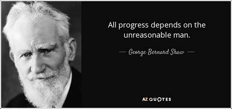 George Bernard Shaw Quote All Progress Depends On The Unreasonable Man