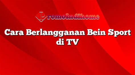 Cara Berlangganan Bein Sport Di Tv Promoindihome