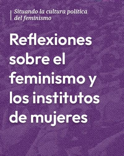 Reflexiones Sobre El Feminismo Y Los Institutos De Mujeres Movimiento Feminista En México