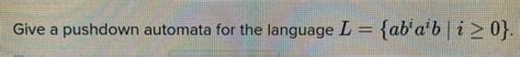 Solved Give A Pushdown Automata For The Language L Ab A Chegg