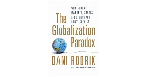 The Globalization Paradox Why Global Markets States And Democracy