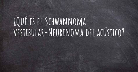 Qu Es El Schwannoma Vestibular Neurinoma Del Ac Stico